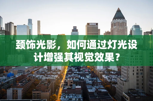 颈饰光影，如何通过灯光设计增强其视觉效果？