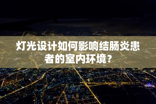 灯光设计如何影响结肠炎患者的室内环境？