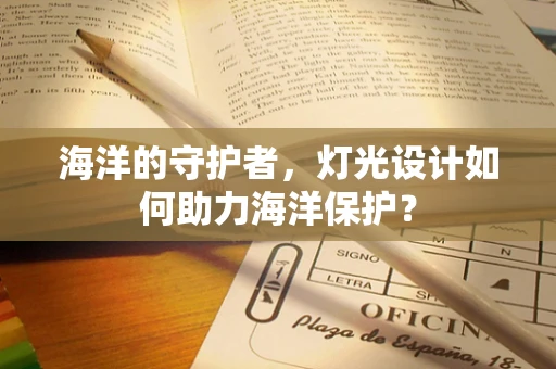海洋的守护者，灯光设计如何助力海洋保护？