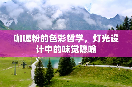 咖喱粉的色彩哲学，灯光设计中的味觉隐喻
