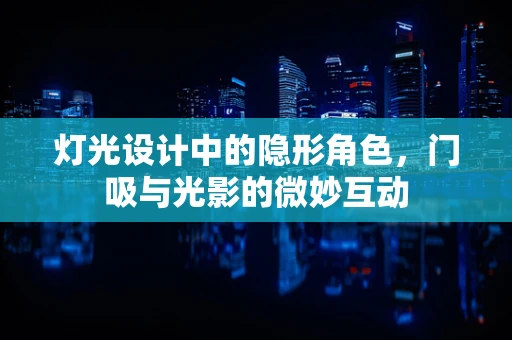 灯光设计中的隐形角色，门吸与光影的微妙互动