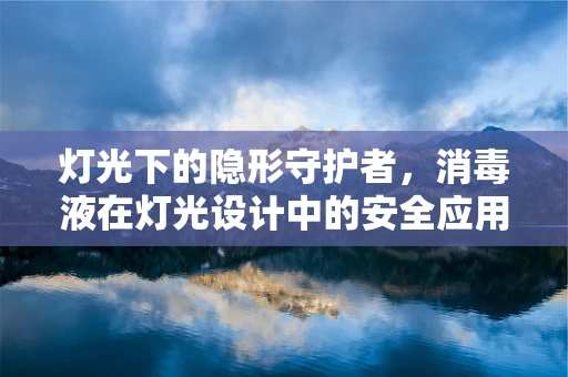 灯光下的隐形守护者，消毒液在灯光设计中的安全应用