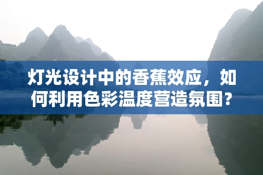 灯光设计中的香蕉效应，如何利用色彩温度营造氛围？