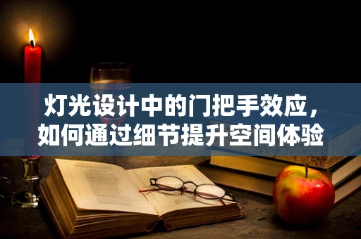灯光设计中的门把手效应，如何通过细节提升空间体验？