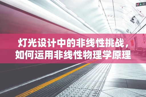 灯光设计中的非线性挑战，如何运用非线性物理学原理提升空间体验？