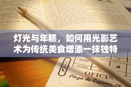 灯光与年糕，如何用光影艺术为传统美食增添一抹独特风情？