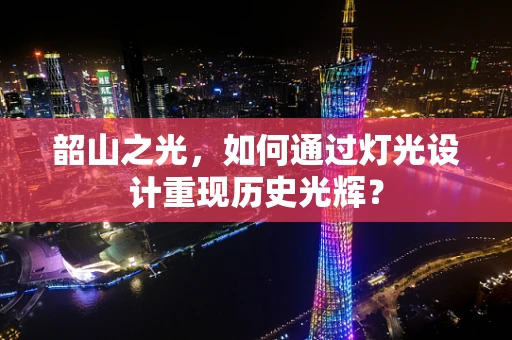 韶山之光，如何通过灯光设计重现历史光辉？