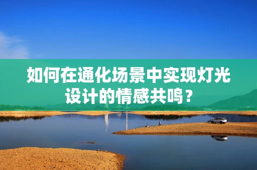 如何在通化场景中实现灯光设计的情感共鸣？