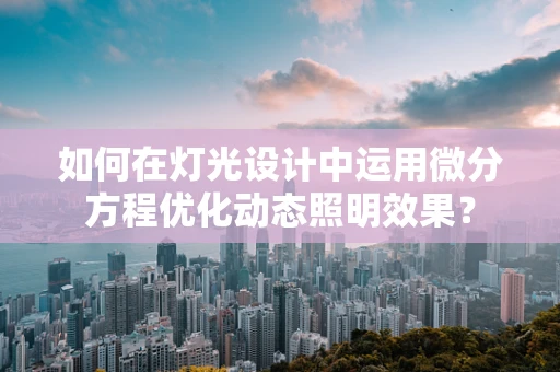 如何在灯光设计中运用微分方程优化动态照明效果？