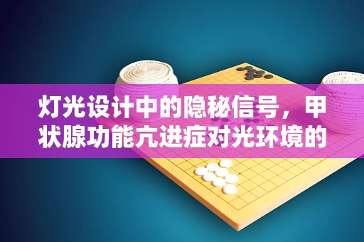灯光设计中的隐秘信号，甲状腺功能亢进症对光环境的影响