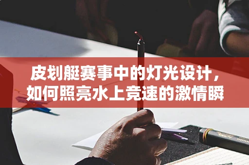 皮划艇赛事中的灯光设计，如何照亮水上竞速的激情瞬间？