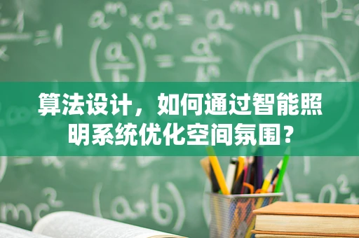 算法设计，如何通过智能照明系统优化空间氛围？