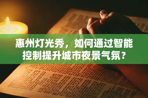 惠州灯光秀，如何通过智能控制提升城市夜景气氛？