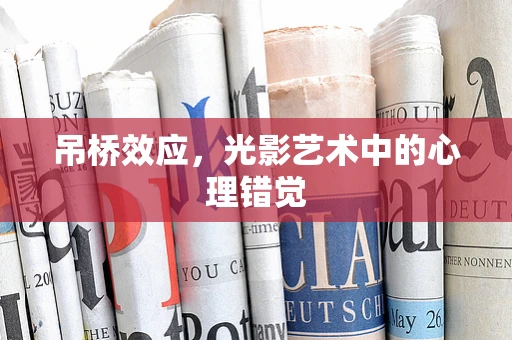 吊桥效应，光影艺术中的心理错觉