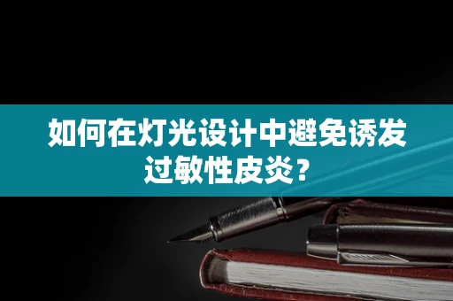 如何在灯光设计中避免诱发过敏性皮炎？