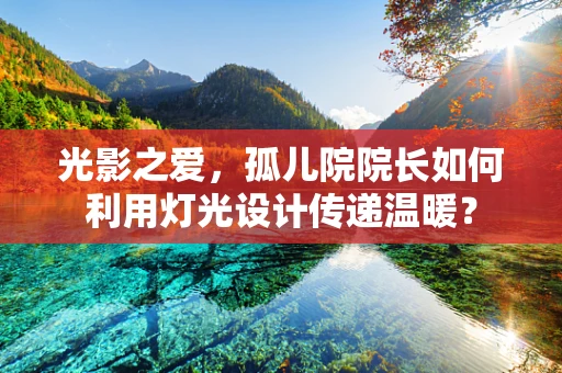 光影之爱，孤儿院院长如何利用灯光设计传递温暖？