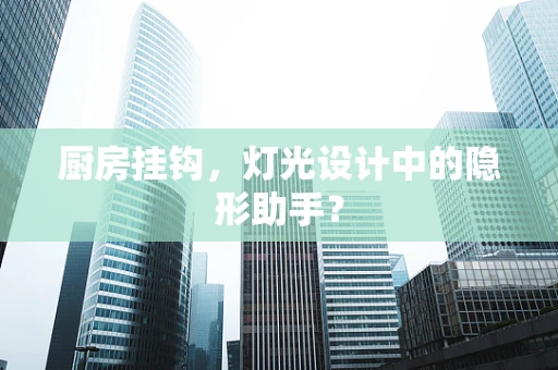 厨房挂钩，灯光设计中的隐形助手？