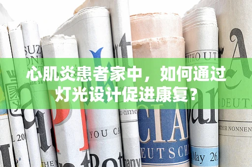 心肌炎患者家中，如何通过灯光设计促进康复？
