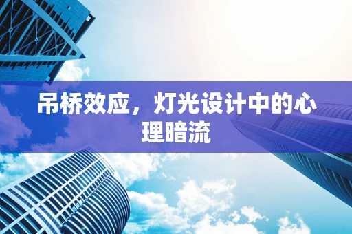吊桥效应，灯光设计中的心理暗流