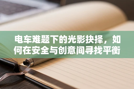 电车难题下的光影抉择，如何在安全与创意间寻找平衡？