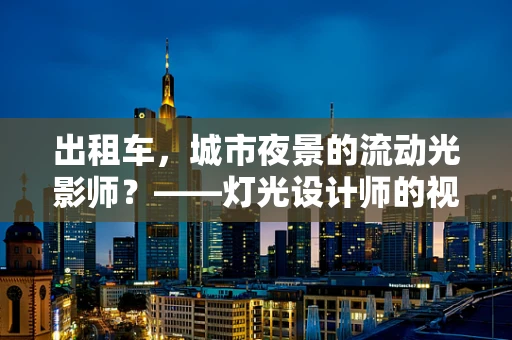 出租车，城市夜景的流动光影师？——灯光设计师的视角