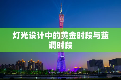 灯光设计中的黄金时段与蓝调时段