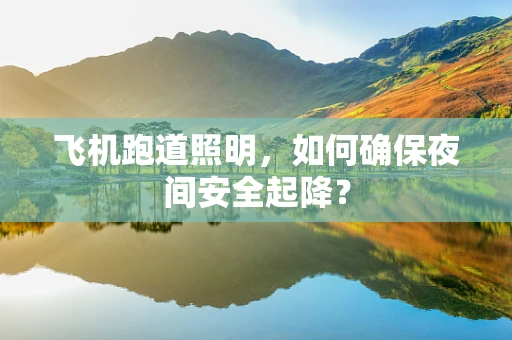 飞机跑道照明，如何确保夜间安全起降？