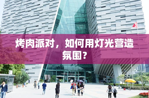 烤肉派对，如何用灯光营造氛围？