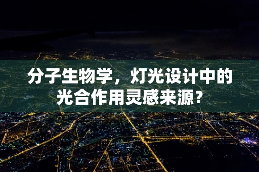 分子生物学，灯光设计中的光合作用灵感来源？