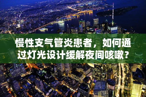 慢性支气管炎患者，如何通过灯光设计缓解夜间咳嗽？