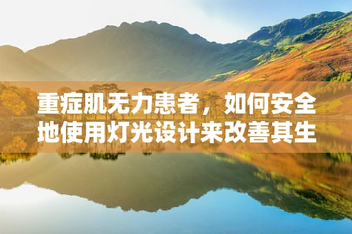 重症肌无力患者，如何安全地使用灯光设计来改善其生活质量？