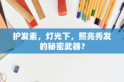 护发素，灯光下，照亮秀发的秘密武器？
