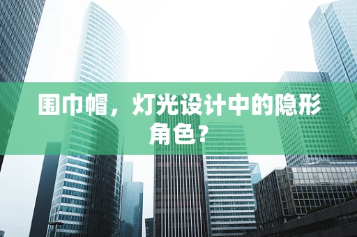 围巾帽，灯光设计中的隐形角色？