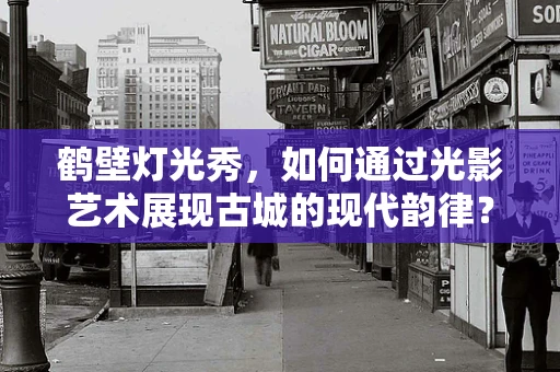 鹤壁灯光秀，如何通过光影艺术展现古城的现代韵律？