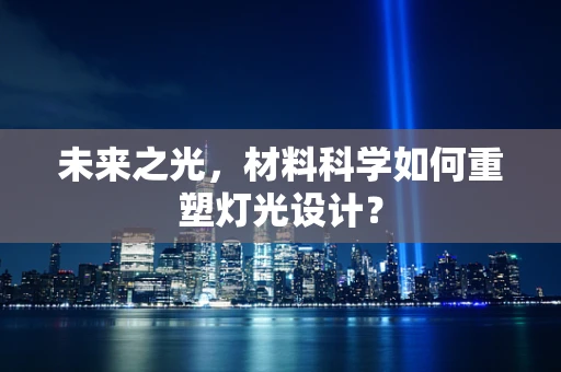 未来之光，材料科学如何重塑灯光设计？