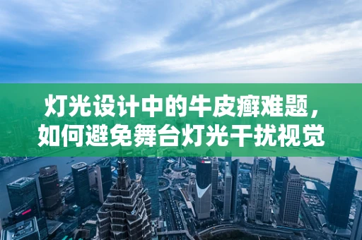灯光设计中的牛皮癣难题，如何避免舞台灯光干扰视觉焦点？