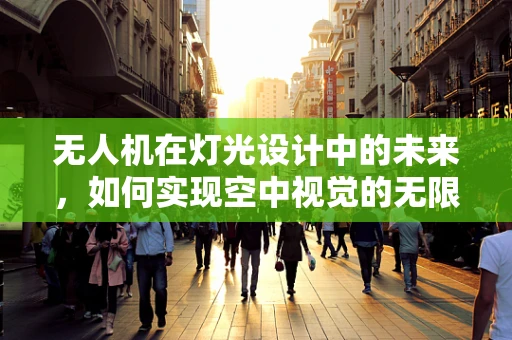 无人机在灯光设计中的未来，如何实现空中视觉的无限可能？