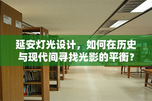 延安灯光设计，如何在历史与现代间寻找光影的平衡？