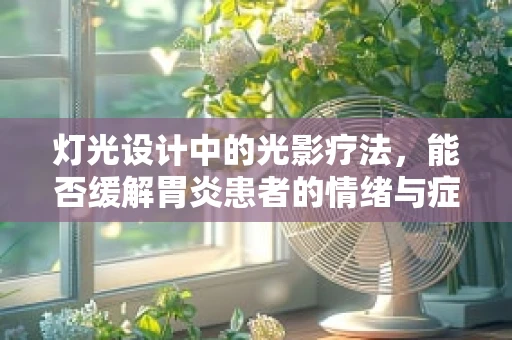 灯光设计中的光影疗法，能否缓解胃炎患者的情绪与症状？