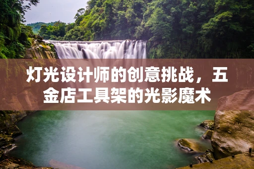 灯光设计师的创意挑战，五金店工具架的光影魔术