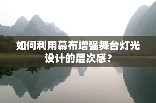 如何利用幕布增强舞台灯光设计的层次感？