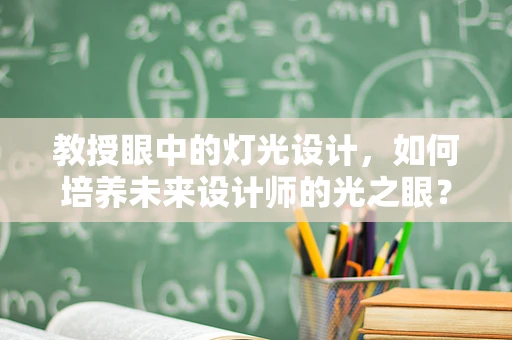 教授眼中的灯光设计，如何培养未来设计师的光之眼？