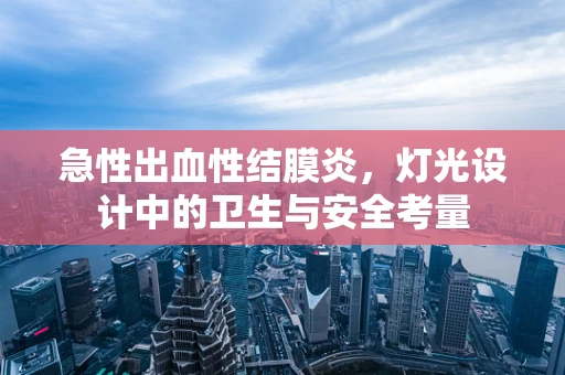 急性出血性结膜炎，灯光设计中的卫生与安全考量