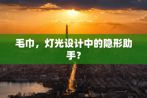 毛巾，灯光设计中的隐形助手？