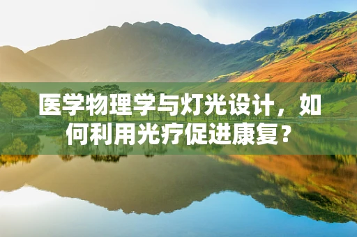 医学物理学与灯光设计，如何利用光疗促进康复？