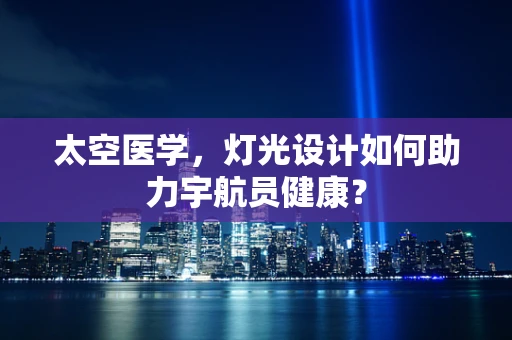 太空医学，灯光设计如何助力宇航员健康？