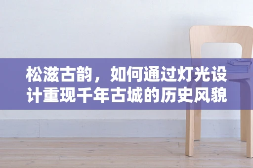 松滋古韵，如何通过灯光设计重现千年古城的历史风貌？