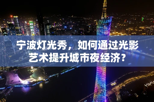 宁波灯光秀，如何通过光影艺术提升城市夜经济？