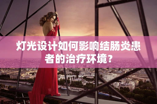 灯光设计如何影响结肠炎患者的治疗环境？