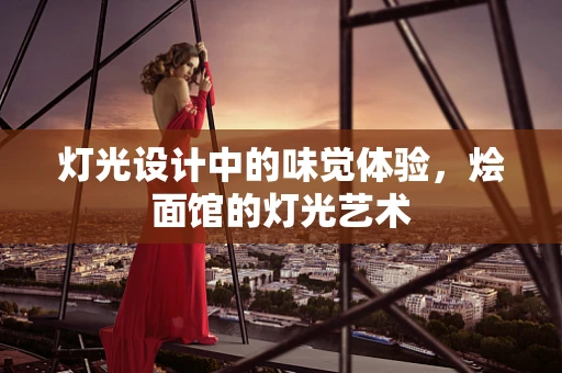 灯光设计中的味觉体验，烩面馆的灯光艺术